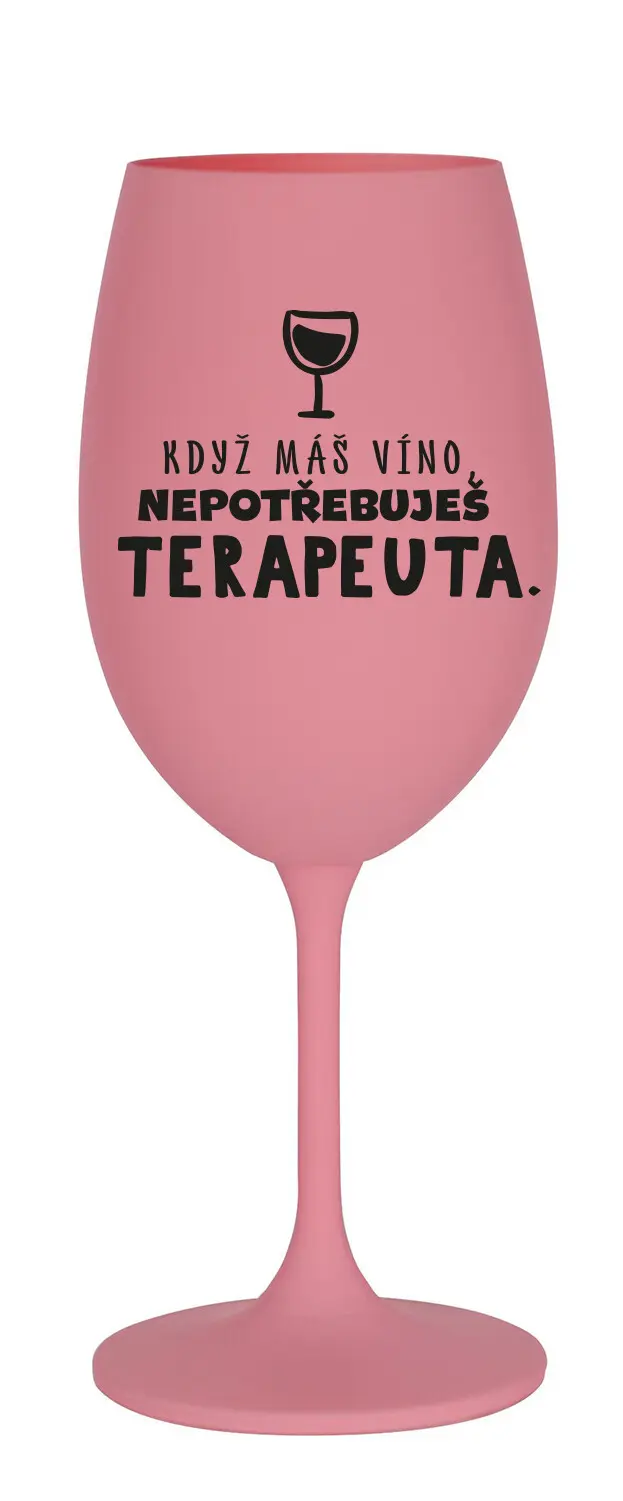KDYŽ MÁŠ VÍNO, NEPOTŘEBUJEŠ TERAPEUTA - růžová sklenice na víno 350 ml