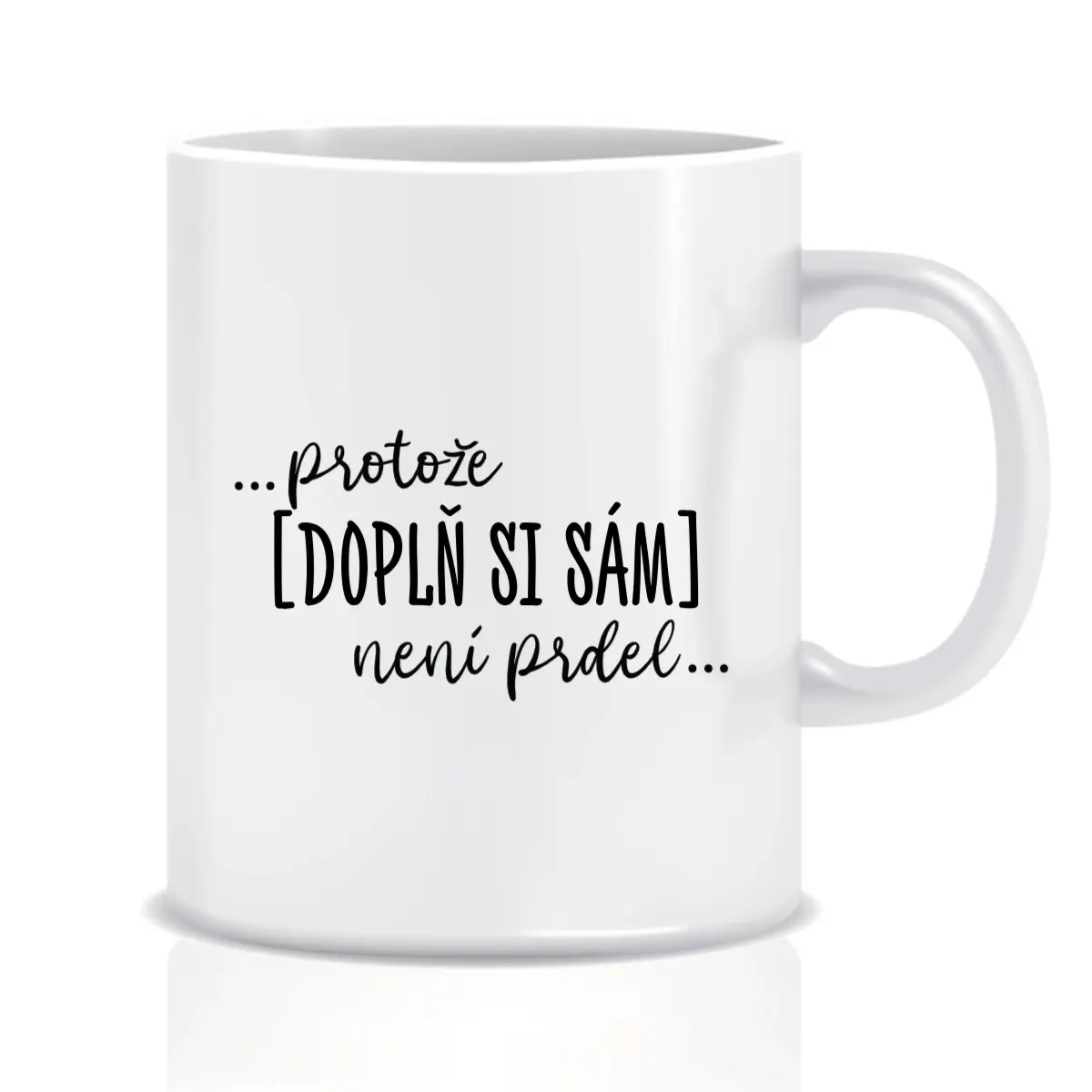 Personalizovaný klasický bílý keramický hrníček 300 ml - ... protože [doplň si sám] není prdel ...