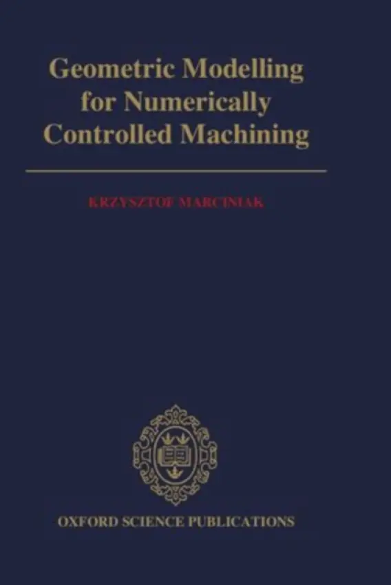 Geometric Modelling for Numerically Controlled Machining - Marciniak, Krzysztof (Professor, Department of Precision Mechanics, Institute of Industrial Automatic Control, Professor, Department of Precision Mechanics, Institute of Industrial Automatic Control, Warsaw Technical University, Poland)