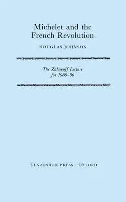 Michelet and the French Revolution - Johnson, Douglas (Professor of French History, Professor of French History, University College London)