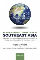 Hospice and Palliative Care in Southeast Asia - Wright, Michael (Honorary Research Fellow, International Observatory on End of Life Care, Division for Health Research, School of Health and Medicine, Lancaster University, Lancaster, UK) a Hamzah, Ednin (Chief Executive Officer and Medical Director, Hospis