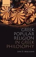 Greek Popular Religion in Greek Philosophy - Mikalson, Jon (W. R. Kenan, Jr., Professor of Classics, University of Virginia)