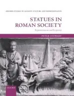 Statues in Roman Society - Stewart, Peter (Lecturer in Classical Art and its Heritage at the Courtauld Institute of Art, London)