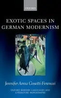 Exotic Spaces in German Modernism - Gosetti-Ferencei, Jennifer Anna (Professor of Philosophy, Fordham University)