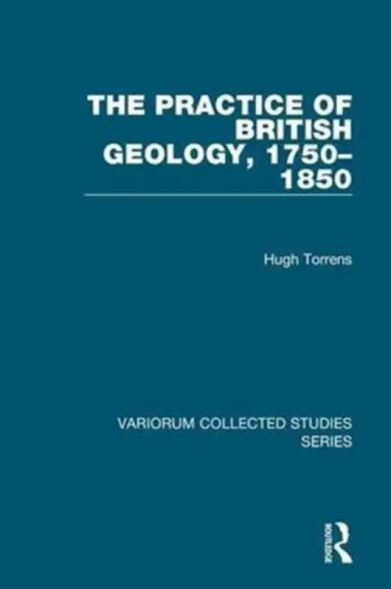 Practice of British Geology, 1750-1850 - Torrens, Hugh