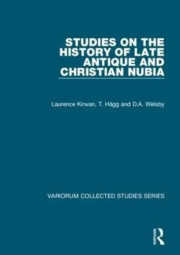 Studies on the History of Late Antique and Christian Nubia - Kirwan, Laurence a Hagg, T. a Welsby, D.A.