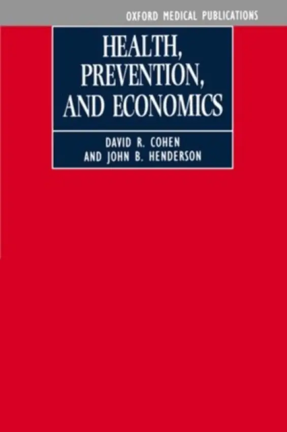 Health, Prevention and Economics - Cohen, David R. (Senior Lecturer, Department of Management and Law, Senior Lecturer, Department of Management and Law, Polytechnic of Wales) a Henderson, John B. (Associate Research Fellow, Health Economics Research Unit, Associate Research Fellow, Health E