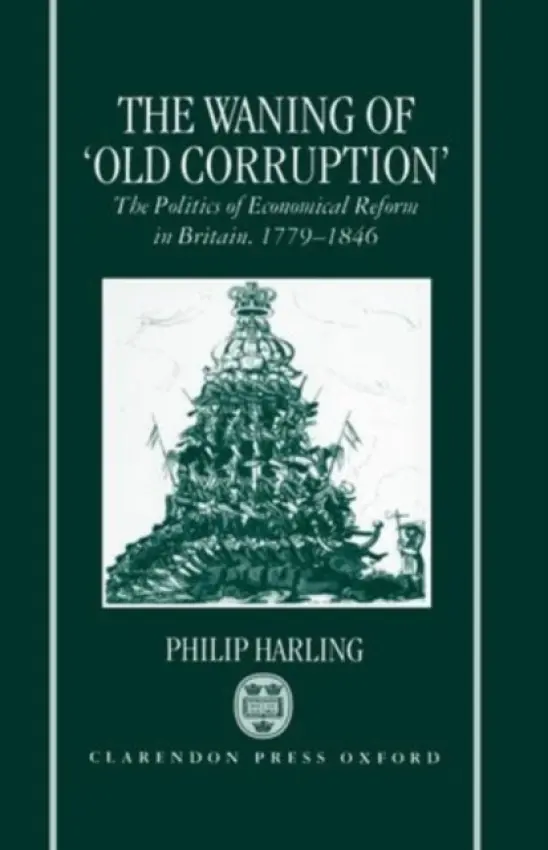 Waning of `Old Corruption' - Harling, Philip (Assistant Professor of History, Assistant Professor of History, University of Kentucky)