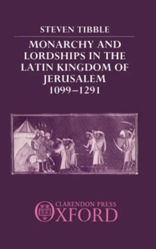Monarchy and Lordships in the Latin Kingdom of Jerusalem 1099-1291 - Tibble, Steven