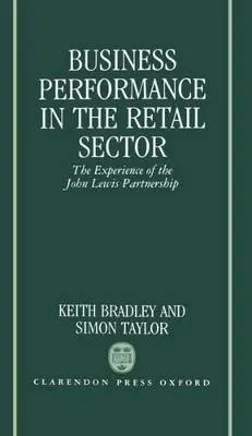 Business Performance in the Retail Sector - Bradley, Keith (Director, Business Performance Group, Director, Business Performance Group, London School of Economics) a Taylor, Simon (Fellow, Fellow, St Catharine's College, Cambridge)
