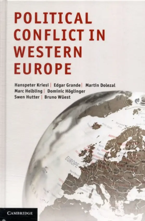 Political Conflict in Western Europe - Kriesi, Hanspeter (Universitat Zurich) a Grande, Edgar (Universitat Munchen) a Dolezal, Martin a Helbling, Marc (Wissenschaftszentrum Berlin fur Sozialforschung) a Hoglinger, Dominic (Universitat Zurich) a Hutter, Swen (Ludwig-Maximilians-Universitat Munchen) a Wuest