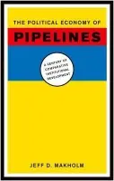 Political Economy of Pipelines - Makholm, Jeff D.