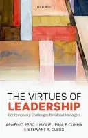 Virtues of Leadership - Rego, Armenio (Assistant Professor,, Assistant Professor,, The Universidade de Aveiro, Portugal) a Cunha, Miguel Pina e (Professor, Professor, Nova School of Business and Economics) a Clegg, Stewart R. (Professor and Research Director a Visiting Professor, Pro