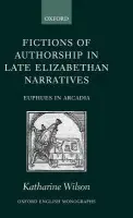 Fictions of Authorship in Late Elizabethan Narratives - Wilson, Katharine (, Research Associate, Department of English Studies, Oxford Brookes University.)