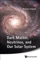 Dark Matter, Neutrinos, And Our Solar System - Prakash, Nirmala (Formerly Of Massachusetts Inst Of Technology, Usa)