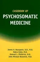 Casebook of Psychosomatic Medicine - Bourgeois, James A., OD MD a Kahn, Debra, MD (University of California, Davis) a Philbrick, Kemuel L., MD (Mayo Clinic) a Bostwick, John M., MD (Mayo Clinic Rochester)