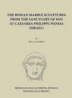 Roman Marble Sculptures from the Sanctuary of Pan at Caesarea Philippi/Panias (Israel) - Friedland, Elise A.