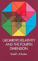 Geometry, Relativity and the Fourth Dimension - Rucker, Rudolf