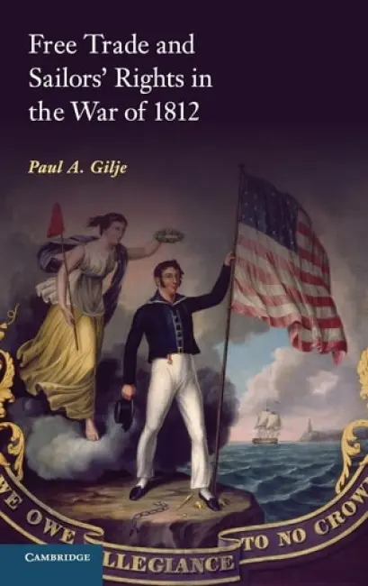 Free Trade and Sailors' Rights in the War of 1812 - Gilje, Paul A. (University of Oklahoma)