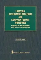 Lobbying, Government Relations, and Campaign Finance Worldwide - Grant, Dr Thomas (, Senior Research Fellow, Wolfson College, Cambridge University)