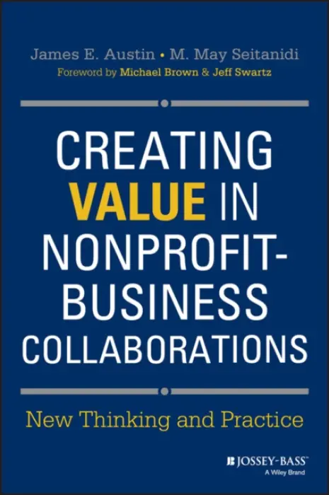 Creating Value in Nonprofit-Business Collaborations - Austin, James E. (Harvard Business School in Cambridge, Massachusetts) a Seitanidi, M. May