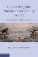 Connecting the Nineteenth-Century World - Wenzlhuemer, Roland (Ruprecht-Karls-Universitat Heidelberg, Germany)