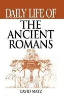 Daily Life of the Ancient Romans - Matz, David