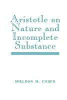 Aristotle on Nature and Incomplete Substance - Cohen, Sheldon M. (University of Tennessee, Knoxville)