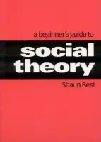 Beginner's Guide to Social Theory - Best, Shaun