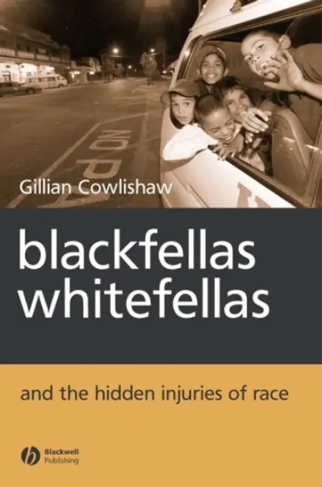 Blackfellas, Whitefellas, and the Hidden Injuries of Race - Cowlishaw, Gillian (University of Technology, Sydney)