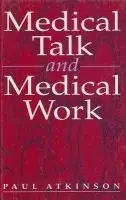 Medical Talk and Medical Work - Atkinson, Paul