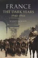 France: The Dark Years, 1940-1944 - Jackson, Julian (, Queen Mary, University of London)