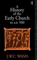 History of the Early Church to AD 500 - Wand, John William Charles
