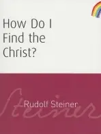 How Do I Find the Christ? - Steiner, Rudolf