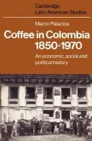 Coffee in Colombia, 1850-1970 - Palacios, Marco