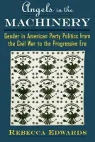 Angels in the Machinery - Edwards, Rebecca (Assistant Professor of History, Assistant Professor of History, Vassar College)