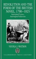 Revolution and the Form of the British Novel, 1790-1825 - Watson, Nicola J. (Assistant Professor, Department of English, Assistant Professor, Department of English, Northwestern University, USA)
