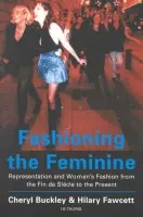 Fashioning the Feminine - Buckley, Cheryl (University of Brighton, UK) a Fawcett, Hilary