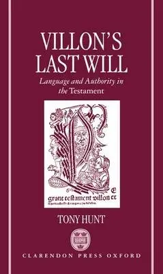 Villon's Last Will - Hunt, Tony (Faculty Lecturer in Medieval French Literature, and Fellow, Faculty Lecturer in Medieval French Literature, and Fellow, St Peter's College, Oxford)