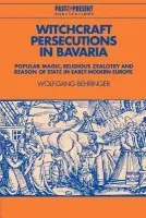 Witchcraft Persecutions in Bavaria - Behringer, Wolfgang (Rheinische Friedrich-Wilhelms-Universitat Bonn)