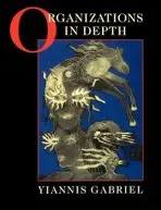 Organizations in Depth - Gabriel, Yiannis