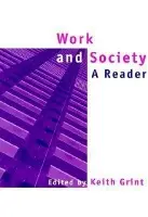 Work and Society - Grint, Keith (Reader in Organizational Behaviour at the Said Business School and a Fellow of Templeton College, Oxford)
