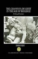 Chansons de Geste in the Age of Romance - Kay, Sarah (Lecturer in French, University of Cambridge, and Senior Tutor, Lecturer in French, University of Cambridge, and Senior Tutor, Girton College, Cambridge)