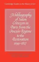 Bibliography of Salon Criticism in Paris from the Ancien Regime to the Restoration, 1699-1827: Volume 1