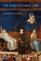 Idea of Public Law - Loughlin, Martin (Professor of Public Law, London School of Economics and Political Science)