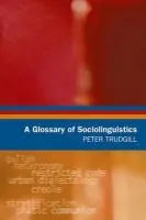 Glossary of Sociolinguistics - Trudgill, Peter (Honorary Professor of Sociolinguistics, University of East Anglia)
