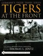 Germany's Tiger Tanks Series Tigers at the Front - Jentz, Thomas L.
