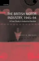 British Motor Industry, 1945-94 - Whisler, Timothy (Department of History, Department of History, Saint Francis College, Loretto, Pennsylvania)