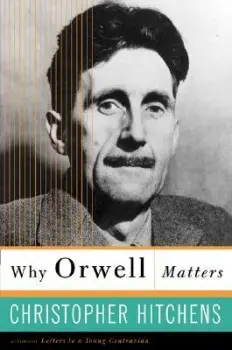 Why Orwell Matters - Hitchens, Christopher