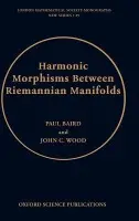 Harmonic Morphisms Between Riemannian Manifolds - Baird, Paul (, Professeur de Mathematiques, Universite de Bretagne Occidentale, Brest) a Wood, John C. (, Professor of Pure Mathematics, University of Leeds)